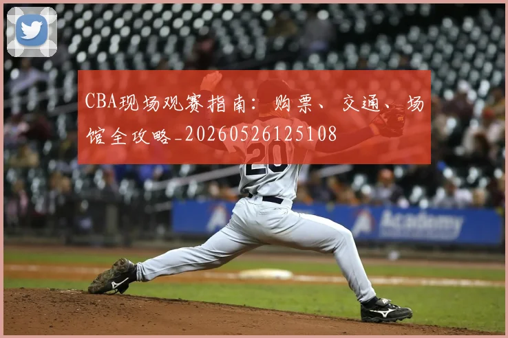 CBA现场观赛指南：购票、交通、场馆全攻略_20260526125108