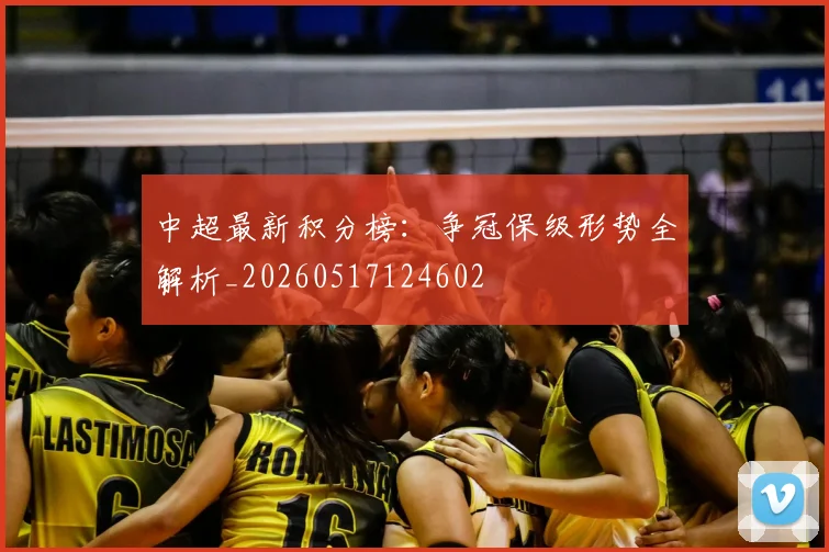 中超最新积分榜：争冠保级形势全解析_20260517124602